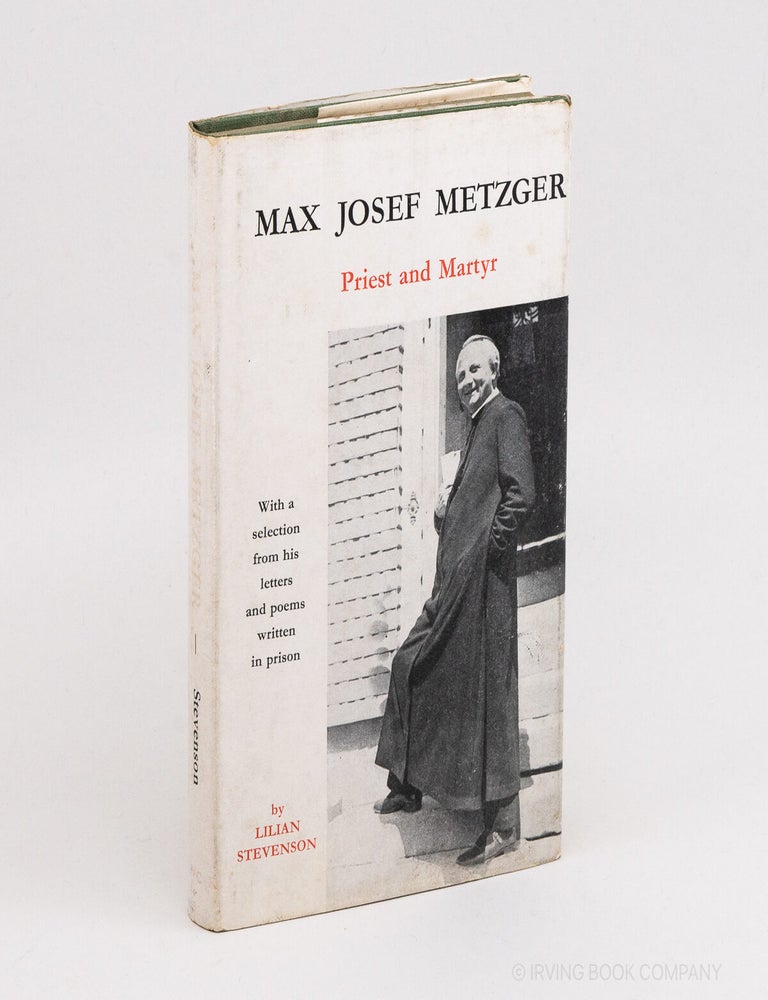 Max Josef Metzger: Priest and Martyr, 1887-1944; With a Selection from his Letters and Poems Written in Prison. MAX JOSEPH METZGER, LILIAN STEVENSON.