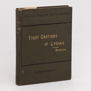 Eight Orations of Lysias (College Series of Greek Authors). LYSIAS, MORRIS H. MORGAN