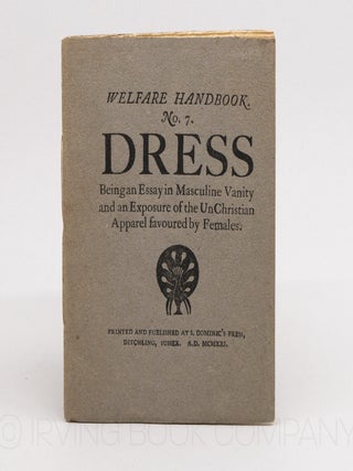Welfare Handbook. No. 7. Dress: Being an Essay in Masculine Vanity and an Exposure of the...