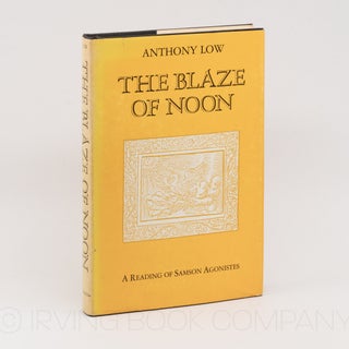 The Blaze of Noon; A Reading of Samson Agonistes. ANTHONY LOW
