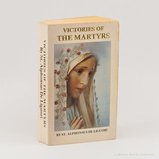 Victories of the Martyrs; Or, The Lives of the Most Celebrated Martyrs of the Church (Centenary...