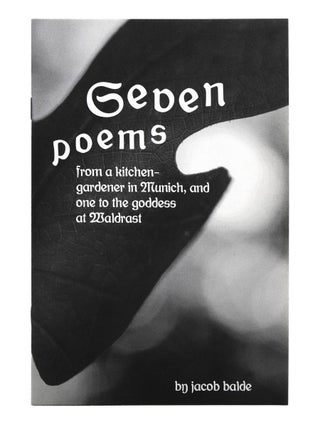 Seven Poems from a Kitchen-Gardener in Munich, and One to the Goddess at Waldrast. JACOB BALDE,...