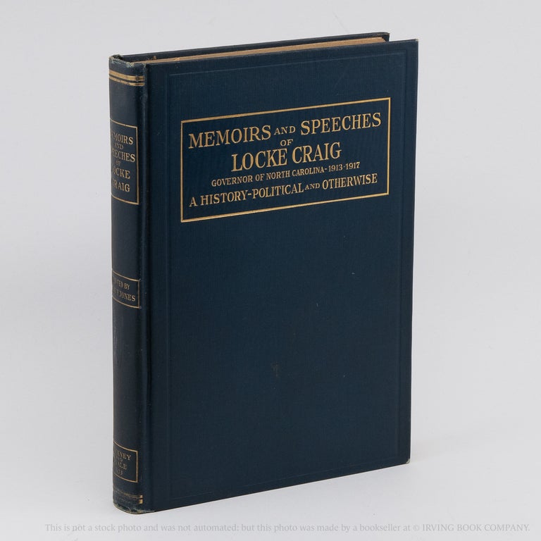 Memoirs and Speeches of Locke Craig, Governor of North Carolina, 1913-1917; A History -- Political and Otherwise from Scrap Books and Old Manuscripts. LOCKE CRAIG, MAY F. JONES.