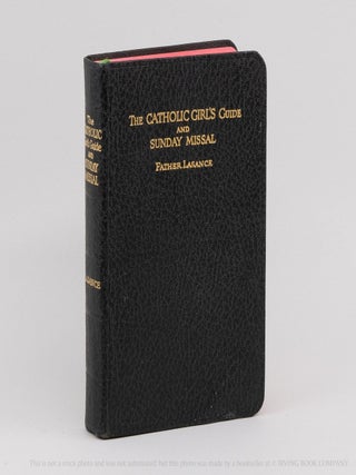 The Catholic Girl's Guide and Sunday Missal; Counsels and Devotions for Girls in the Ordinary Walks of Life and in Particular for the Children of Mary