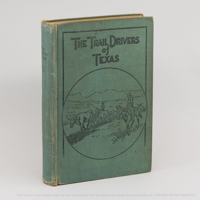 The Trail Drivers of Texas; Interesting Sketches of Early Cowboys and their Experiences on the Range and on the Trail during the Days that Tried Men's Souls -- True Narratives Related by Real Cowpunchers and Men who Fathered the Cattle Industry in Texas. JOHN MARVIN HUNTER.