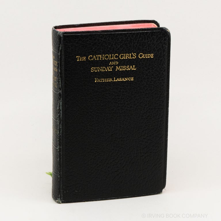 The Catholic Girl's Guide and Sunday Missal; Counsels and Devotions for Girls in the Ordinary Walks of Life and in Particular for the Children of Mary. F. X. LASANCE.