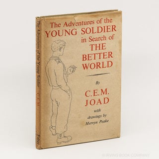 The Adventures of the Young Soldier in search of the Better World. C. E M. JOAD, MERVYN PEAKE